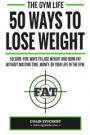 50 Ways To Lose Weight: 50 Sure-Fire Ways To Lose Weight and Burn Fat Without Wasting Time, Money, Or Your Life In The Gym