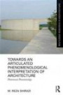 Towards an Articulated Phenomenological Interpretation of Architecture: Phenomenal Phenomenology (Routledge Research in Architecture)