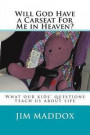 Will God Have a Carseat For Me in Heaven?: What our children's questions teach us about life