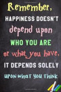 Remember, happiness doesn't depend upon who you are or what you have, it depends solely upon what you think.: 6 x 9 Lined Notebook| Inspirational Quotes, Journal & Diary 100 Pages