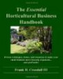 The Essential Horticultural Business Handbook: Proven techniques, forms, and resources to make your small business more focused, organized...and profitable!