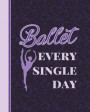 Ballet Every Single Day: Life Planner - Journal for Dancers - 8 X 10 Dot Grid Notebook, 160 Pages - Daily, Weekly, Monthly Personal Planner