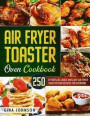 Air Fryer Toaster Oven Cookbook: 250 Effortless, Quick and Easy Air Fryer Toaster Oven Recipes for Everyone