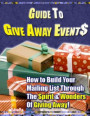 Guide to Give Away Events - &quote;How to Build Your Mailing List Through The Spirit & Wonders Of Giving Away!&quote;