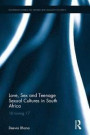 Love, Sex and Teenage Sexual Cultures in South Africa: 16 turning 17 (Routledge Studies on Gender and Sexuality in Africa)