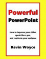 Powerful Powerpoint: How to Improve Your Slides, Speak Like a Pro, and Captivate Your Audience