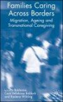 Families Caring across Borders: Transnational Migration, Families and Long-Distance Care