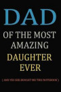 Dad Of The Most Amazing Daughter Ever: Funny Dad Journal Gift From Daughter - Blank Lined Notebook For Journaling, Gratitude, Writing Thoughts, Ideas