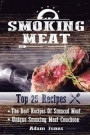 Smoking Meat: The Best Recipes Of Smoked Meat: Unique Smoking Meat Cookbook: [ Top 25 Most Delicious Smoked Meat Recipes ] ( A Barbecue Cookbook ) (A Unique Barbecue Guide) ( 25+2 Best Recipes )