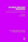 Women Making Meaning: New Feminist Directions in Communication (Routledge Library Editions: Communication Studies)