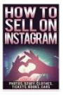 How To Sell On Instagram: Sell Photos Online, Sell Your Stuff, Sell Online, Sell Clothes Online, Sell Tickets Online, Sell Books Online, Sell Car Online Book