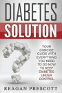 Diabetes Solution: Your Concise Guide With Everything You Need to Know to Keep Diabetes Under Control