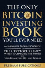 The Only Bitcoin Investing Book You'll Ever Need: An Absolute Beginner's Guide to the Cryptocurrency Which Is Changing the World and Your Finances in