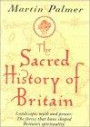 The Sacred History of Britain: Landscape, Myth and Power: The Forces that Have Shaped Britain's Spirituality
