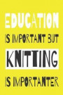 Education Is Importanat But Knitting Is Importanter - Knitting Paper Notebook For The Avid Knitter