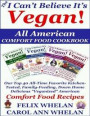 I Can't Believe It's Vegan! All American Comfort Food Cookbook: Our Top 40 All-Time Favorite Kitchen-Tested, Family-Feeding, Down Home Delicious &quote;Veganized&quote; American Comfort Food Recipes