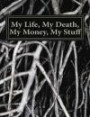 My Life, My Death, My Money, My Stuff: A Detailed Record of My History, My Financial Plans, and My Final Wishes