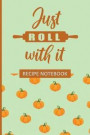 Just Roll With It Recipe Notebook: To Write In, Recipe Card Format, Extra Blank Lined Pages, A Special Place to Record All Your Favorite Recipes, Orga