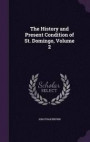 The History and Present Condition of St. Domingo, Volume 2