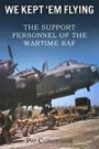 We kept 'Em Flying: The Support Personnel of the Wartime RAF