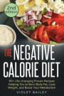 The Negative Calorie Diet: 60+ Life-changing Proven Recipes Helping You to Burn Body Fat, Lose Weight, and Boost Your Metabolism