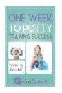 One Week To Potty Training Success: Illustrated, helpful parenting advice for nurturing your baby or child by Ideal Parent (Volume 1)