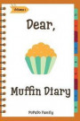 Dear, Muffin Diary: Make An Awesome Month With 31 Best Muffin Recipes! (Muffin Recipe Book, Muffin Meals Cookbook, Muffin Cupcake Cookbook