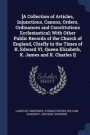 [a Collection of Articles, Injunctions, Canons, Orders, Ordinances and Constitutions Ecclesiastical; With Other Public Records of the Church of England, Chiefly in the Times of K. Edward VI, Queen
