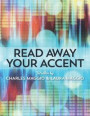 Read Away Your Accent: Be understood...the first time you say something!