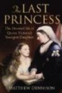 The Last Princess: A Life of Beatrice, Queen Victoria's Youngest Daughter