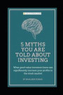 5 Myths You Are Told about Investing: What Good Value Investors Know Can Significantly Increase Your Profits in the Stock Market
