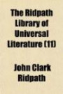The Ridpath library of universal literature Volume 11; a biographical and bibliographical summary of the world's most eminent authors, including the ... the best features of many celebrated c