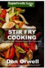 Stir Fry Cooking: Over 40 Wheat Free, Heart Healthy, Quick & Easy, Low Cholesterol, Whole Foods Stur Fry Recipes, Antioxidants & Phytochemicals: ... Healthy Cooking-Quick & Easy-Low Cholesterol)