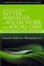 How to Become a Better Manager in Social Work and Social Care: Essential Skills for Managing Care (Essential Skills for Social Work and Social Care Managers)