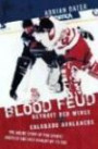 Blood Feud : Detroit Red Wings v. Colorado Avalanche: The Inside Story of Pro Sports' Nastiest and Best Rivalry of It Era