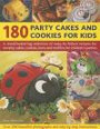 180 Party Cakes & Cookies for Kids: A fabulous selection of recipes for novelty cakes, cookies, buns and muffins for children's parties, with step-by-step instructions and over 200 photographs