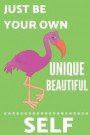 Just Be Your Own Unique Beautiful Self: Funny Flamingo Notebook/Journal for Animal Lovers to Writing (6x9 Inch.) College Ruled Lined Paper 120 Blank P