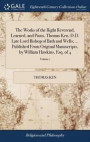 The Works of the Right Reverend, Learned, and Pious, Thomas Ken, D.D. Late Lord Bishop of Bath and Wells; ... Published from Original Manuscripts, by William Hawkins, Esq. of 4; Volume 1
