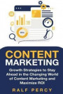 Content Marketing: Growth Strategies to Stay Ahead in the Changing World of Content Marketing and Maximize ROI