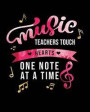 Music Teachers Touch Hearts One Note at Time: 8 x 10 Music Teacher appreciation gift journal, notebook, composition, diary. Cute Inspirational Quote P