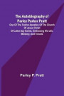 The Autobiography of Parley Parker Pratt; One of the Twelve Apostles of the Church of Jesus Christ of Latter-Day Saints, Embracing His Life, Ministry, and Travels