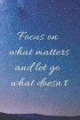 Focus on What Matters and Let Go What Doesn¿t: 110 Pages Journal or Diary - 55 Lined Pages and 55 Blank Pages - To Write in Ideas, Draw or Doodle
