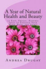 A Year of Natural Health and Beauty: 52 Easy, Frugal, Natural Ideas to Enhance Your Mind, Body, and Spirit