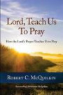 Lord, Teach Us to Pray: How the Lord's Prayer Teaches Us to Pray