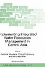 Implementing Integrated Water Resources Management in Central Asia (Nato Science Series: IV: Earth and Environmental Sciences)