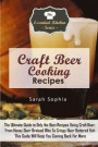 Craft Beer Cooking Recipes: The Ultimate Guide to Only the Best Recipes Using Craft Beer. From Honey Beer Braised Ribs To Crispy Beer Battered Fish Volume 99 (The Essential Kitchen Series)