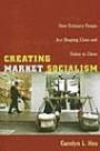 Creating Market Socialism: How Ordinary People Are Shaping Class and Status in China (Politics, History, and Culture)