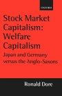 Stock Market Capitalism: Welfare Capitalism: Japan and Germany versus the Anglo-Saxons (Japan Business and Economics Series)
