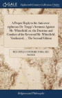 A Proper Reply to the Anti-Over-Righteous Dr. Trapp's Sermons Against Mr. Whitefield; Or, the Doctrine and Conduct of the Reverend Mr. Whitefield, Vindicated, ... the Second Edition