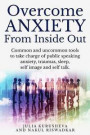 Overcome Anxiety from Inside Out: Take charge of public speaking anxiety, traumas, sleep, self image and self talk